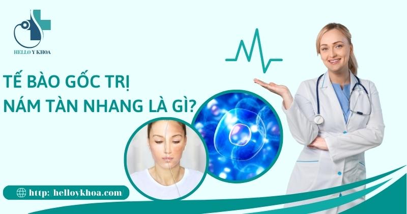 Tế bào gốc trị nám tàn nhang là gì