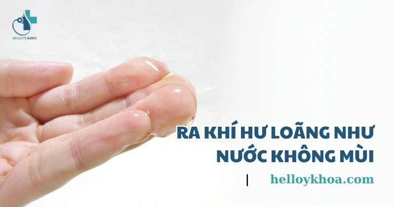 Ra khí hư loãng như nước không mùi