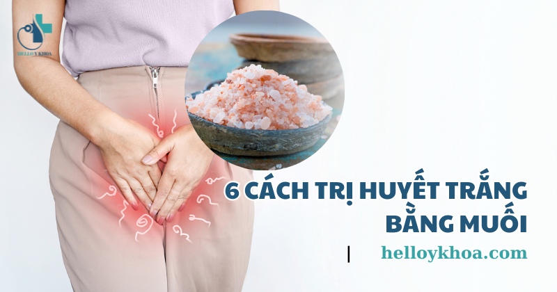 6 cách trị huyết trắng bằng muối