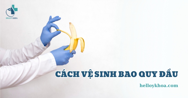 Cách vệ sinh bao quy đầu